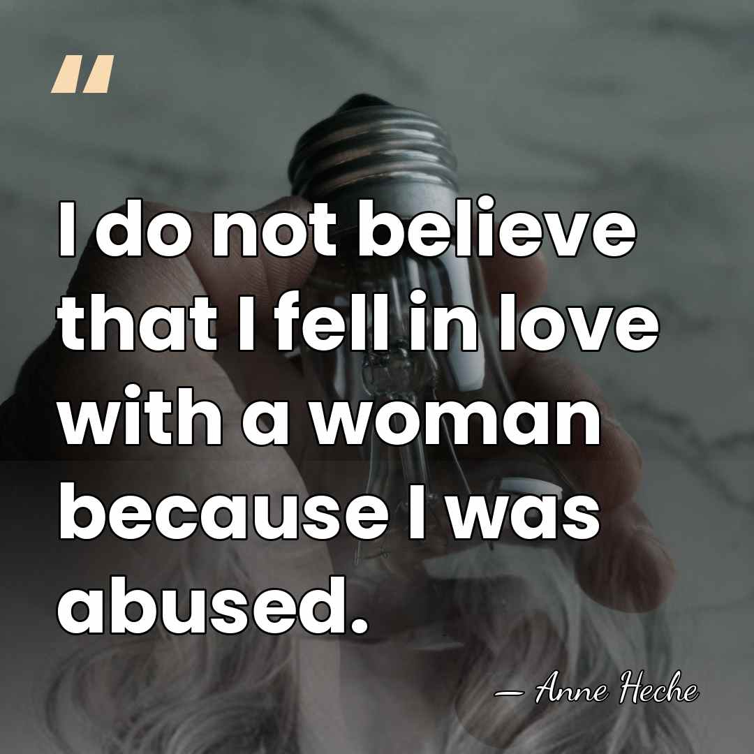 I do not believe that I fell in love with a woman&hellip; - Anne Heche