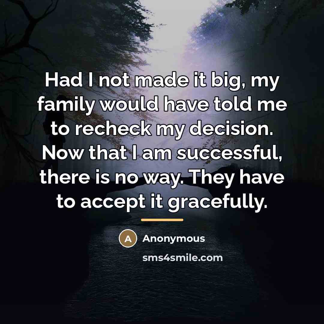 “Had I not made it big, my family would have…” quote by Anonymous