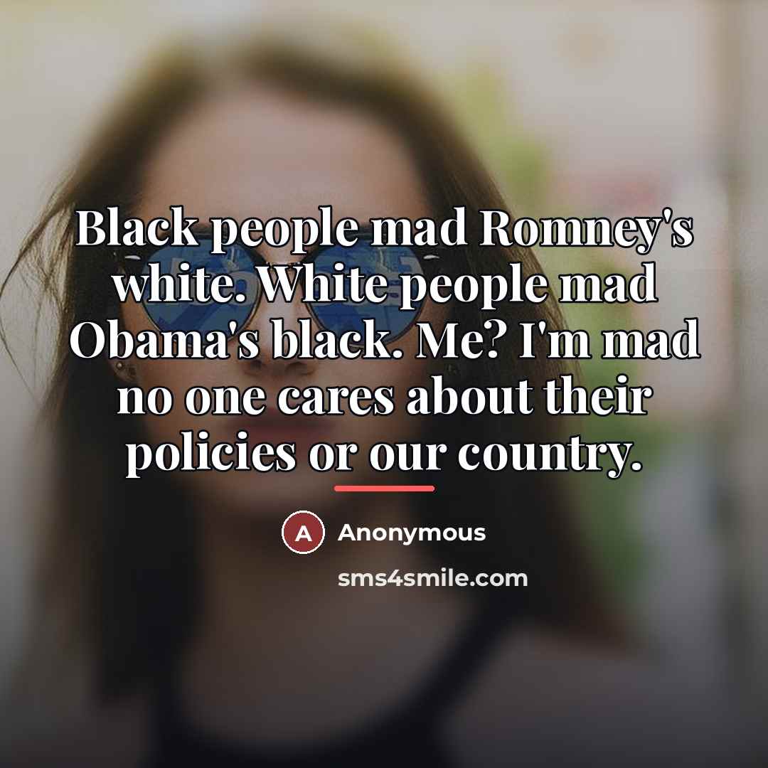 “Black people mad Romney's white. White people mad Obama's black.…” quote by Anonymous