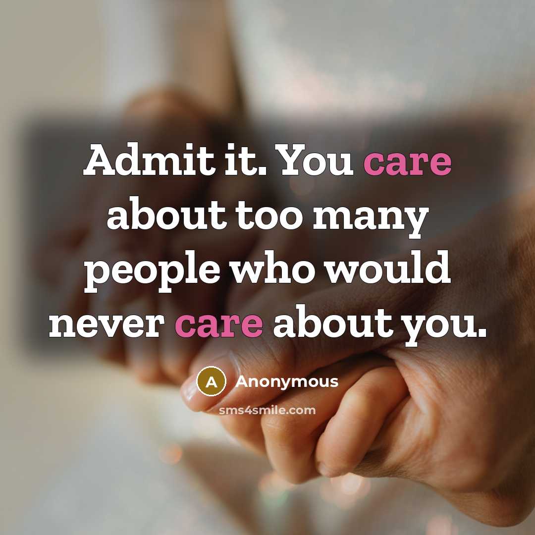 “Admit it. You care about too many people who would…” quote by Anonymous