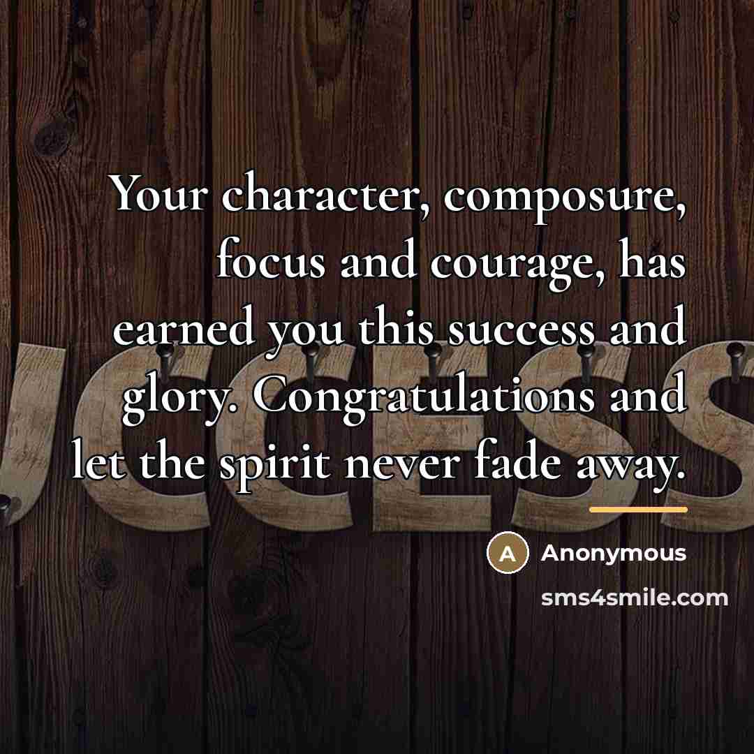 “Your character, composure, focus and courage, has earned you this…” quote by Anonymous