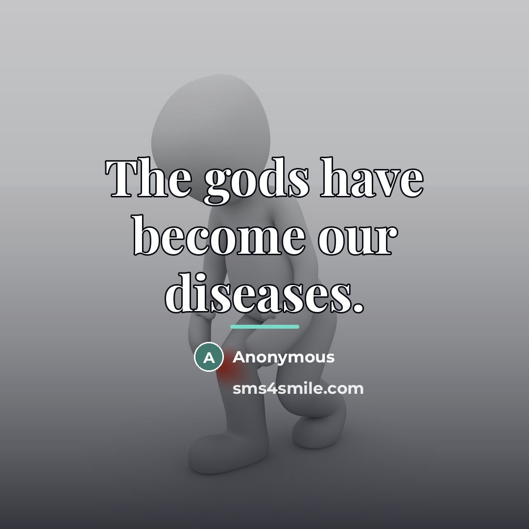 “The gods have become our diseases.…” quote by Anonymous