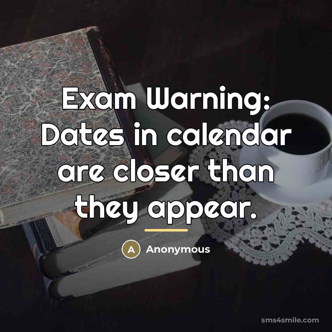 “Exam Warning: Dates in calendar are closer than they appear.…” quote by Anonymous
