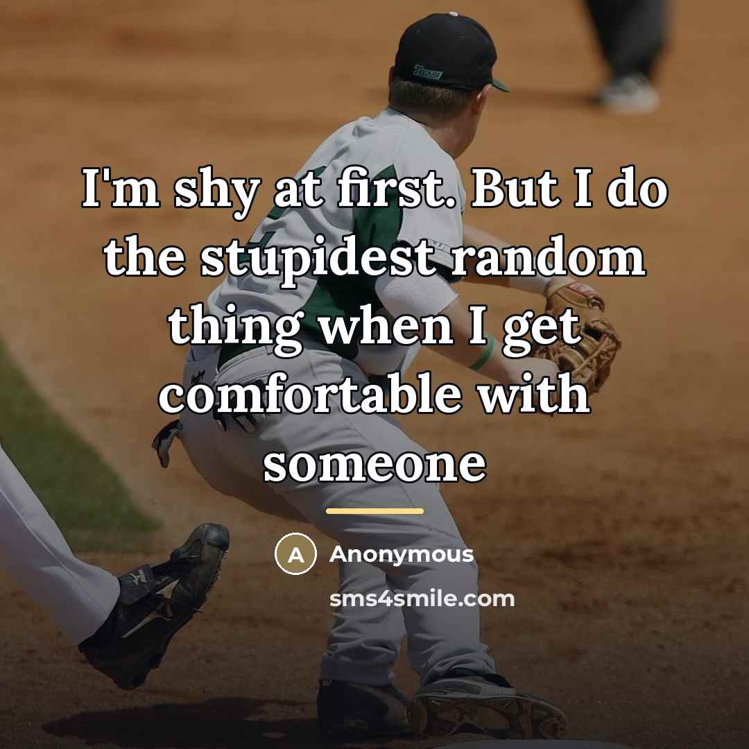 “I'm shy at first. But I do the stupidest random…” quote by Anonymous
