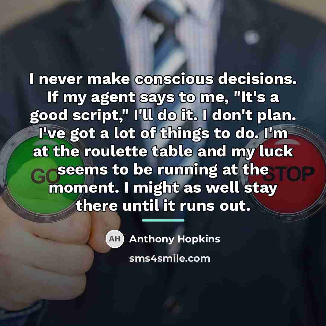 “I never make conscious decisions. If my agent says to…” quote by Anthony Hopkins