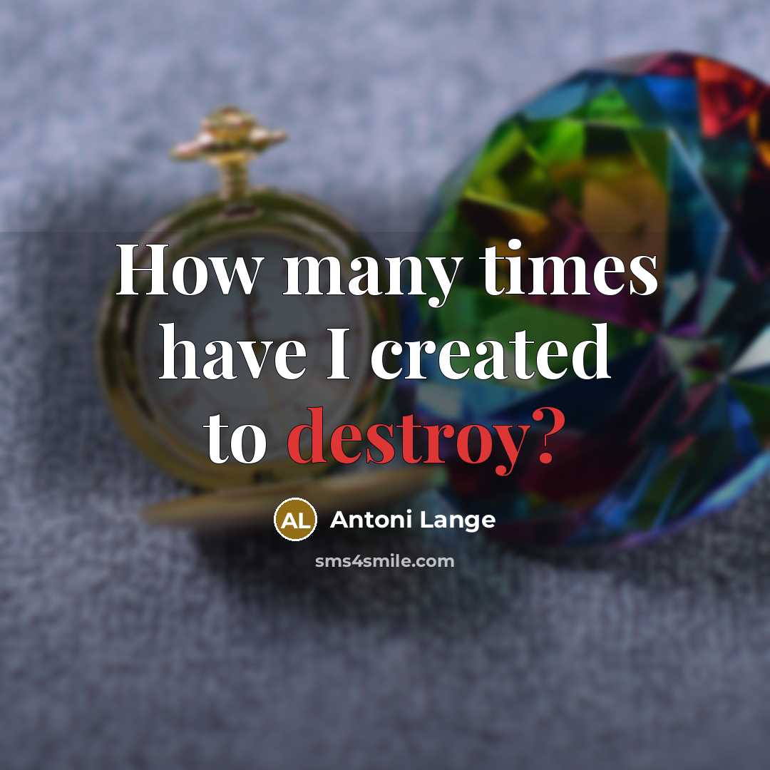 “How many times have I created to destroy?…” quote by Antoni Lange