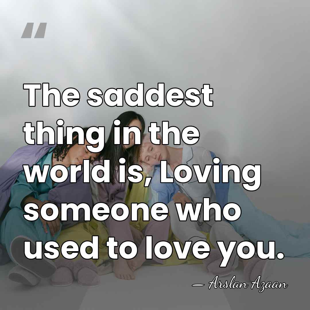 The saddest thing in the world is, Loving someone who used to&hellip; - Arslan Azaan