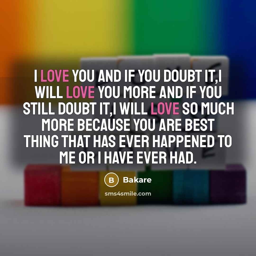 “I love you and if you doubt it,I will love you more and if you still doubt it,I will love so much more because you are best thing that has ever happened to me or I have ever had.” quote by Bakare