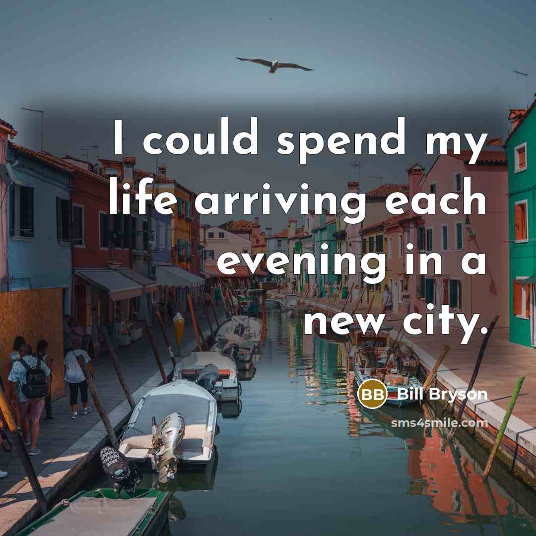 “I could spend my life arriving each evening in a…” quote by Bill Bryson