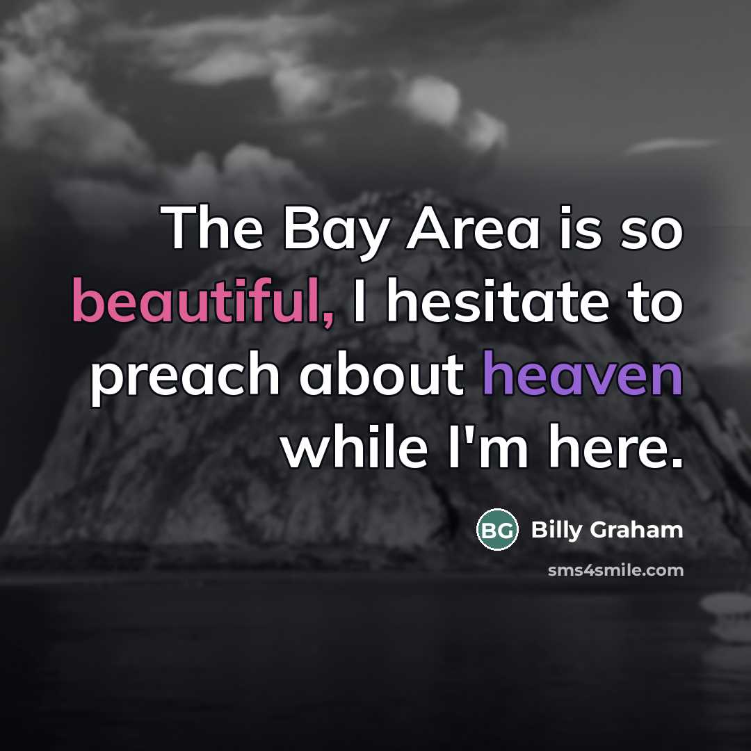“The Bay Area is so beautiful, I hesitate to preach…” quote by Billy Graham