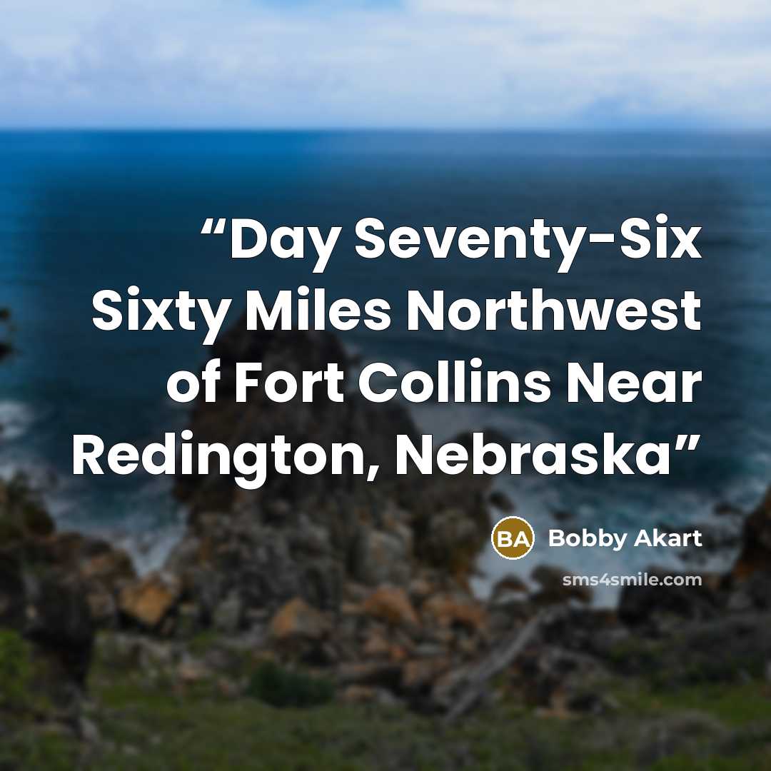 “Day Seventy-Six Sixty Miles Northwest of Fort Collins Near Redington, Nebraska” quote by Bobby Akart