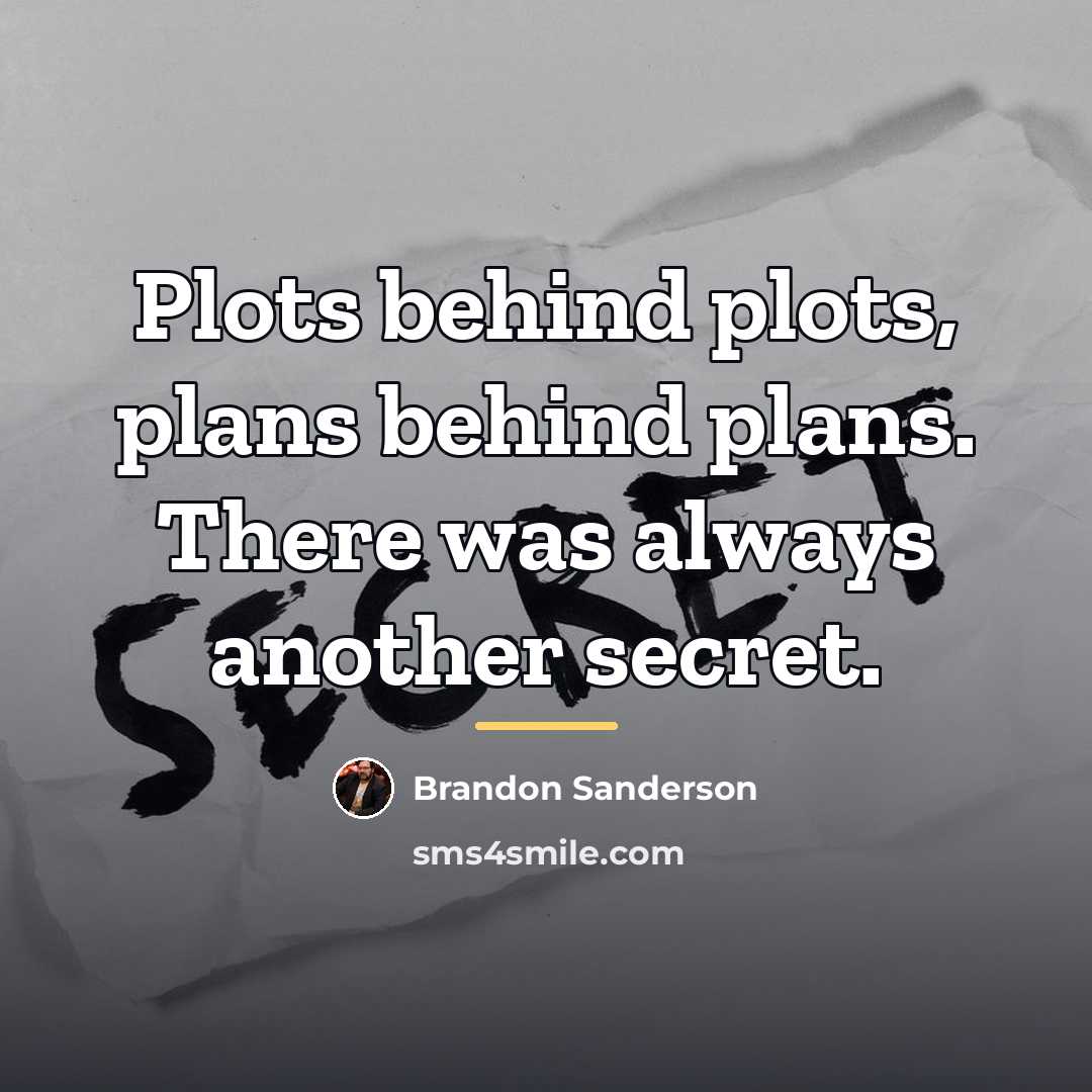 “Plots behind plots, plans behind plans. There was always another…” quote by Brandon Sanderson