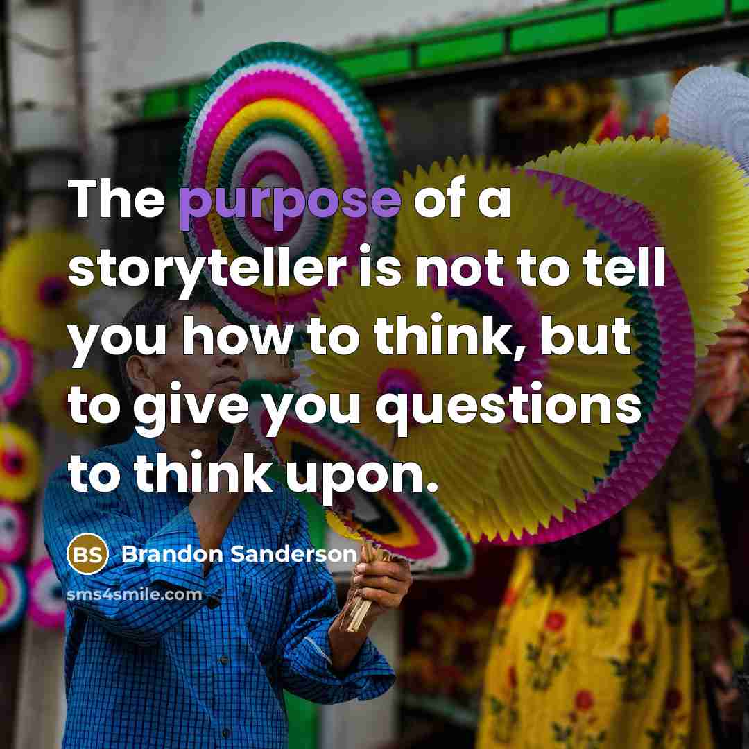 “The purpose of a storyteller is not to tell you…” quote by Brandon Sanderson