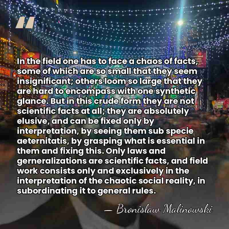 In the field one has to face a chaos of facts, some&hellip; - Bronislaw Malinowski