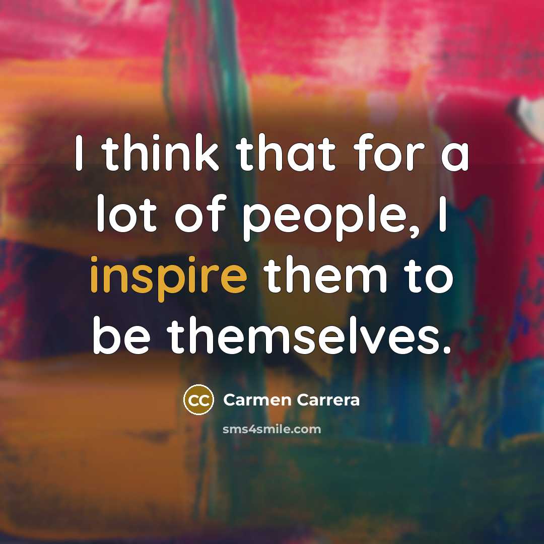 “I think that for a lot of people, I inspire…” quote by Carmen Carrera