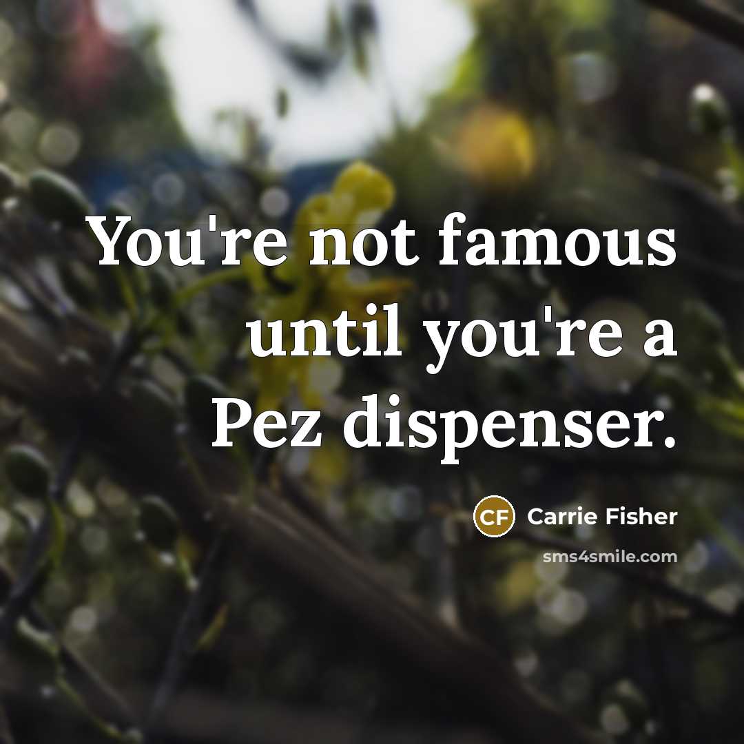 “You're not famous until you're a Pez dispenser.…” quote by Carrie Fisher