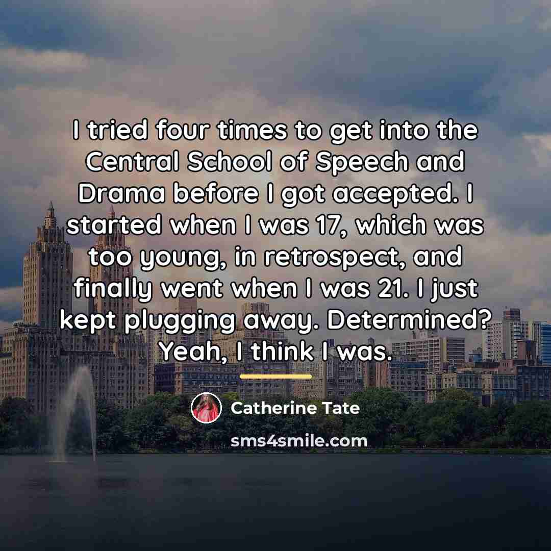 “I tried four times to get into the Central School…” quote by Catherine Tate