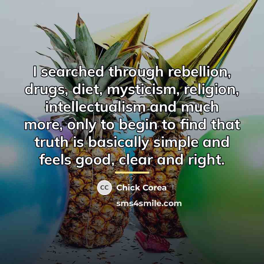 “I searched through rebellion, drugs, diet, mysticism, religion, intellectualism and…” quote by Chick Corea