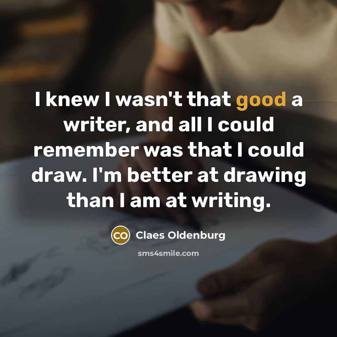 “I knew I wasn't that good a writer, and all…” quote by Claes Oldenburg