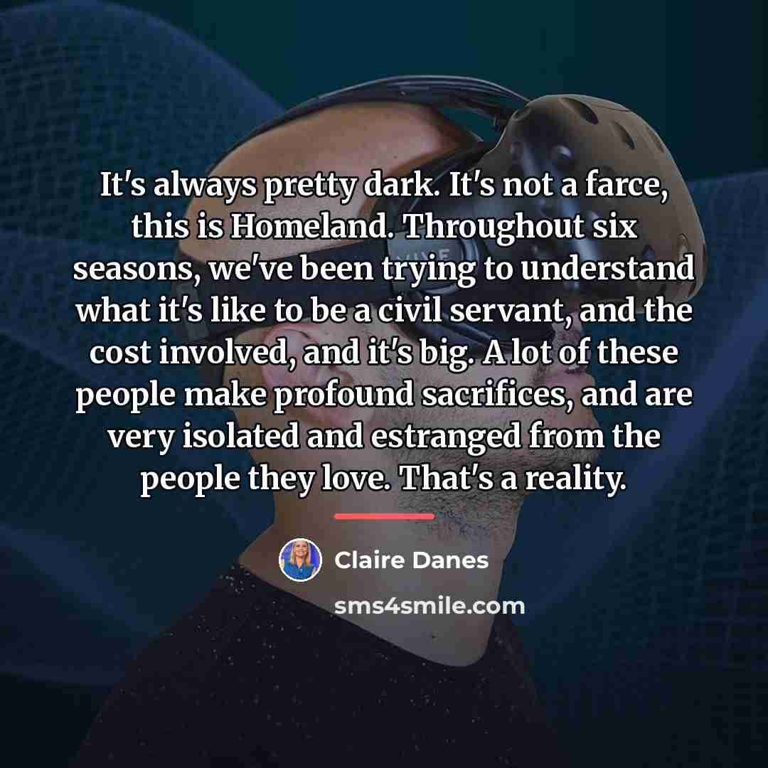 “It's always pretty dark. It's not a farce, this is…” quote by Claire Danes