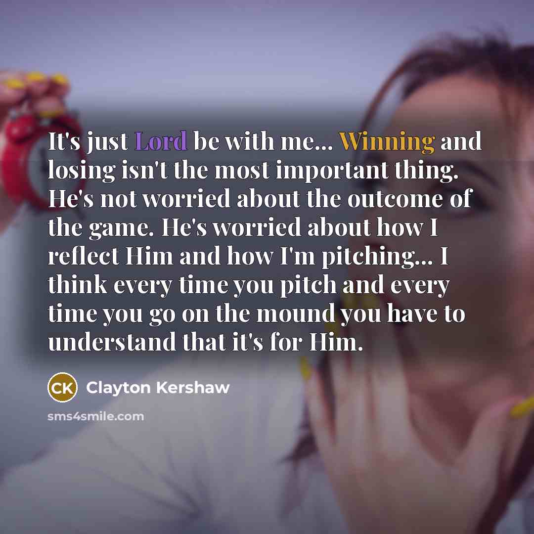 “It's just Lord be with me... Winning and losing isn't…” quote by Clayton Kershaw