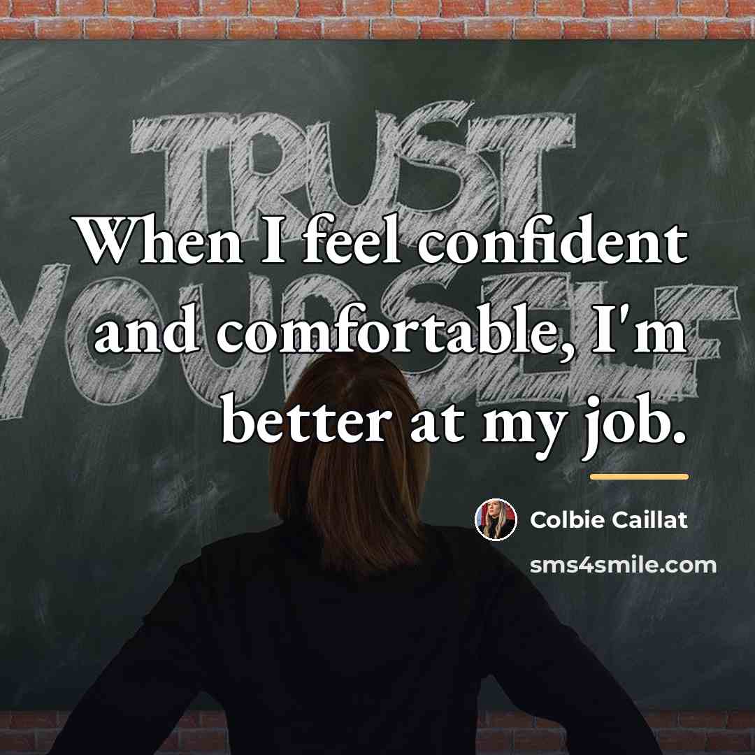 “When I feel confident and comfortable, I'm better at my…” quote by Colbie Caillat