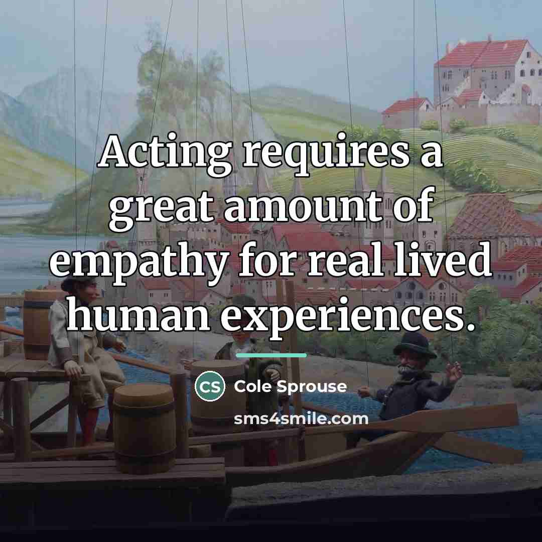 “Acting requires a great amount of empathy for real lived…” quote by Cole Sprouse