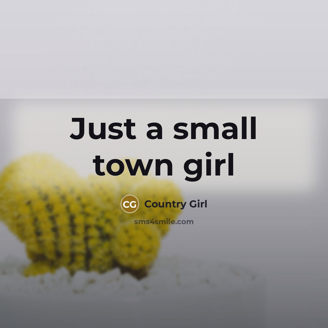 “Just a small town girl…” quote by Country Girl