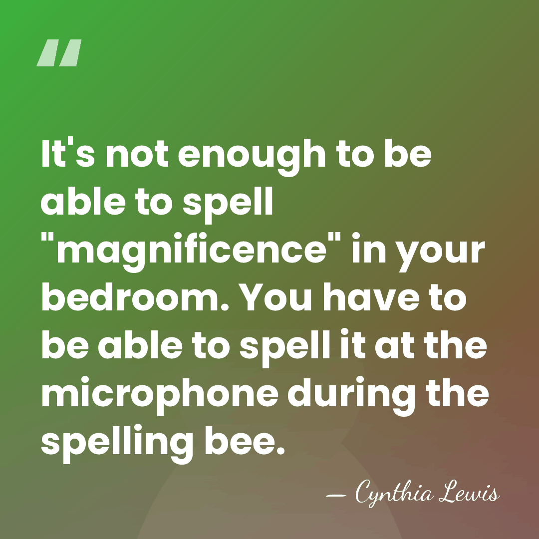 It's not enough to be able to spell "magnificence" in your bedroom.&hellip; - Cynthia Lewis