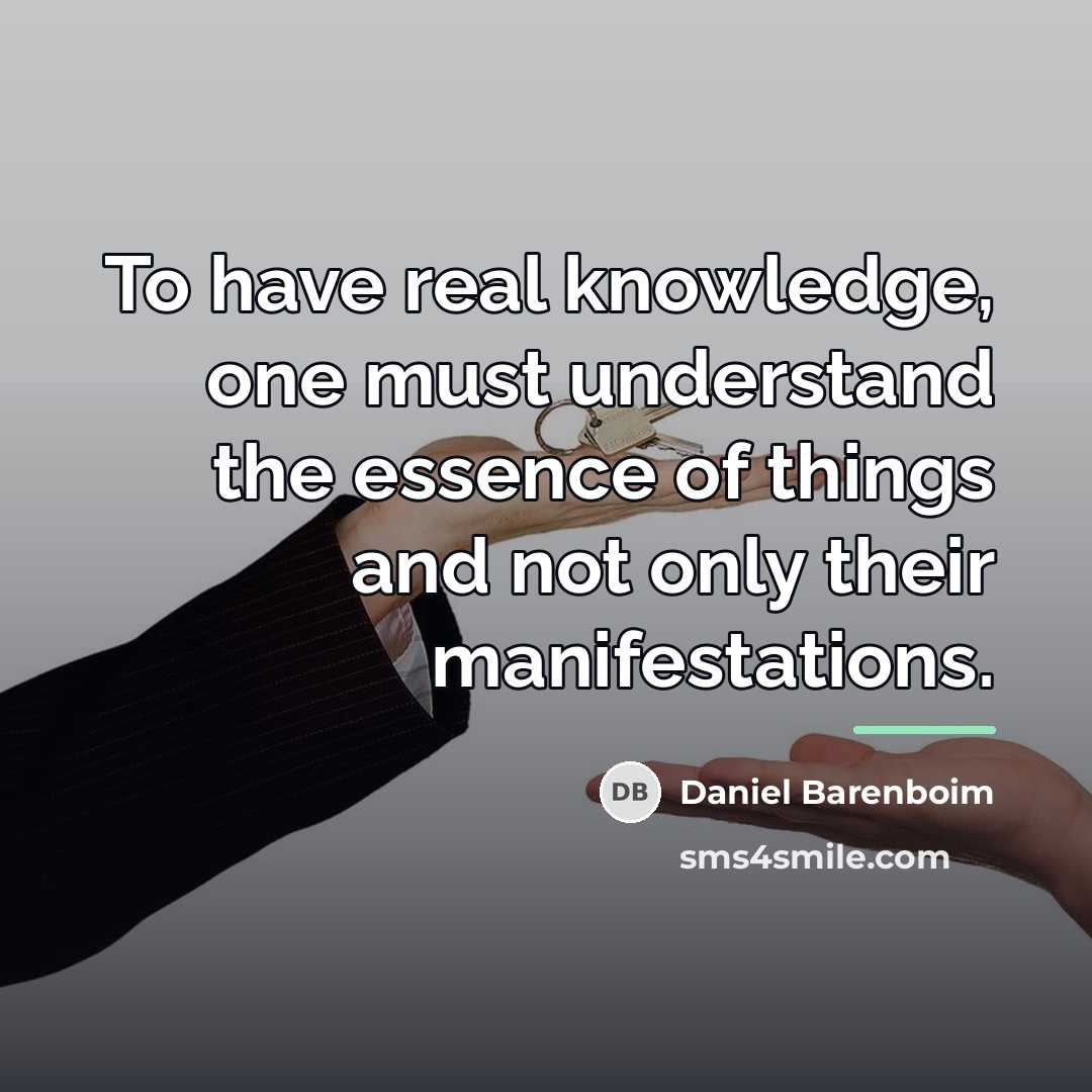 “To have real knowledge, one must understand the essence of…” quote by Daniel Barenboim