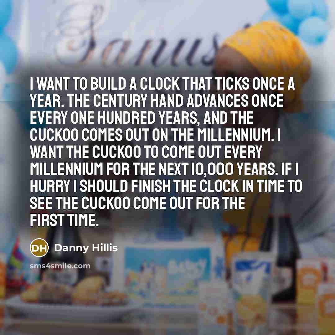 “I want to build a clock that ticks once a…” quote by Danny Hillis