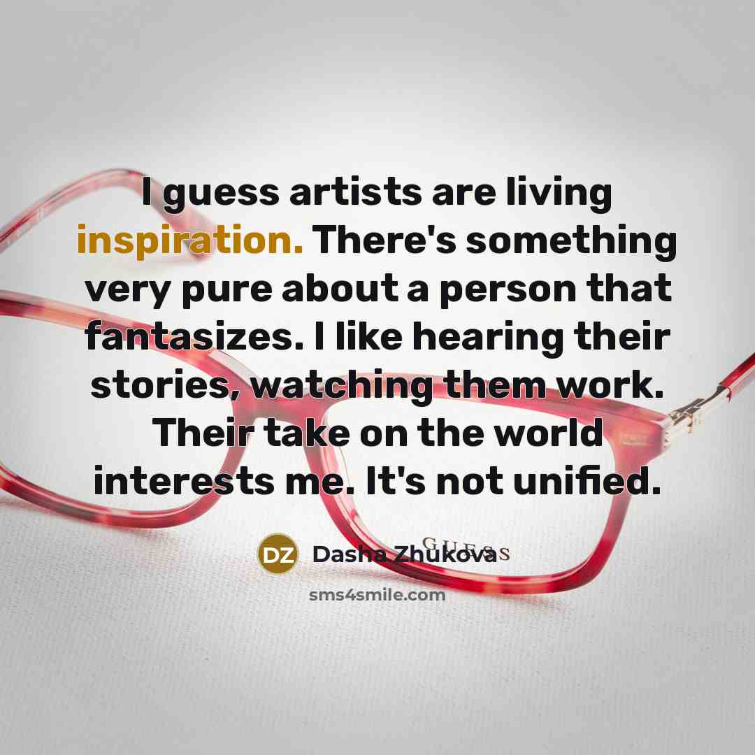 “I guess artists are living inspiration. There's something very pure…” quote by Dasha Zhukova