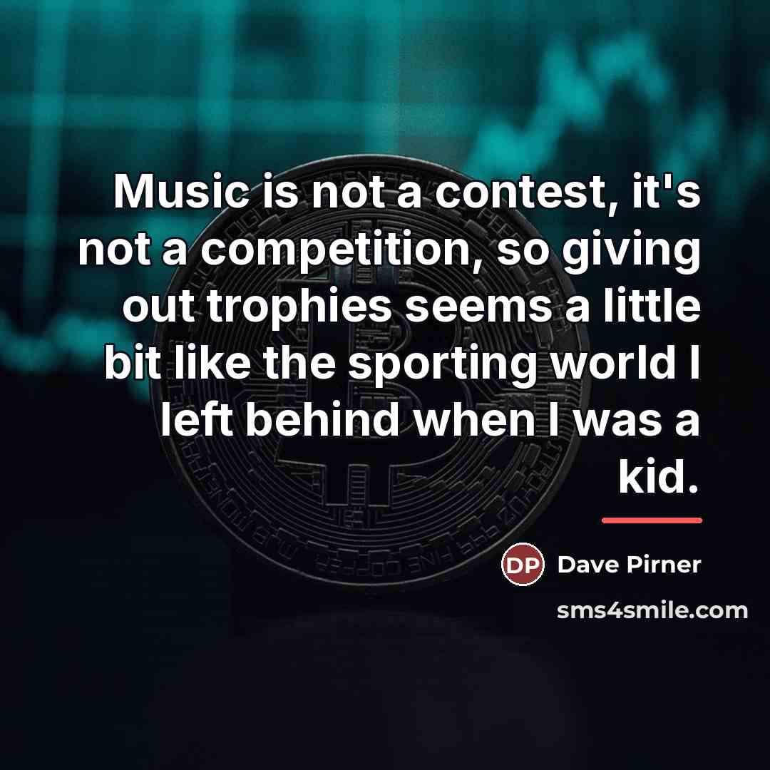 “Music is not a contest, it's not a competition, so…” quote by Dave Pirner