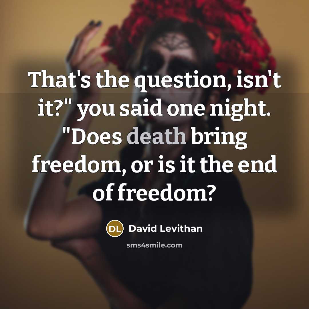 “That's the question, isn't it?" you said one night. "Does…” quote by David Levithan