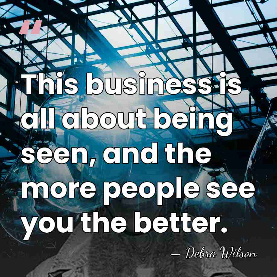 This business is all about being seen, and the more people see&hellip; - Debra Wilson