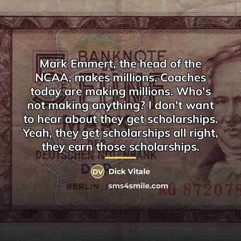 “Mark Emmert, the head of the NCAA, makes millions. Coaches…” quote by Dick Vitale
