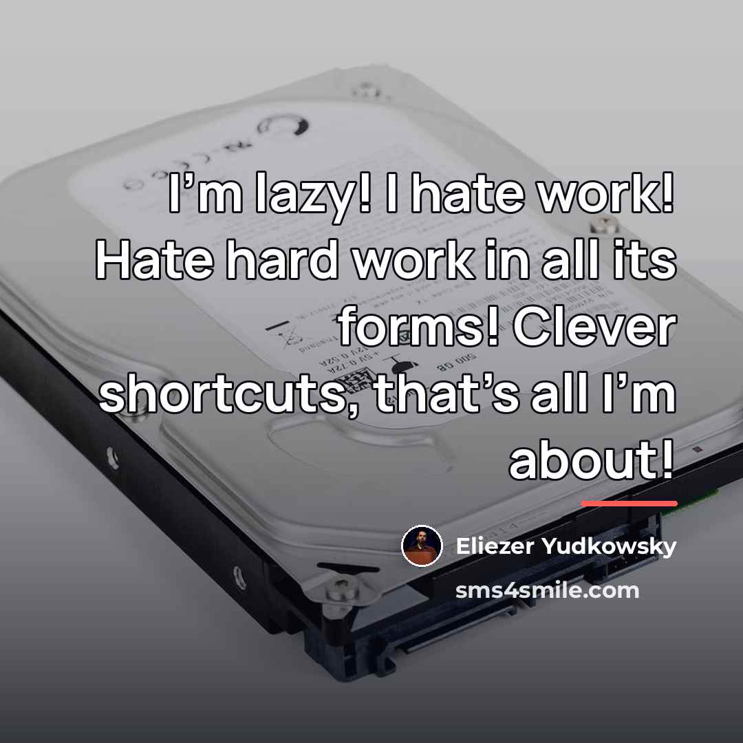“I'm lazy! I hate work! Hate hard work in all…” quote by Eliezer Yudkowsky