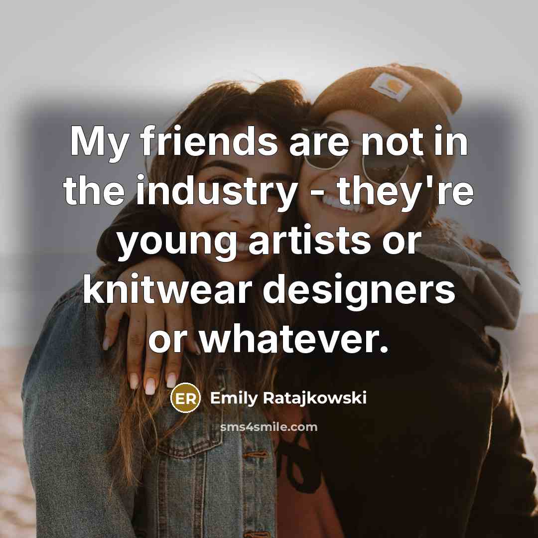 “My friends are not in the industry - they're young…” quote by Emily Ratajkowski