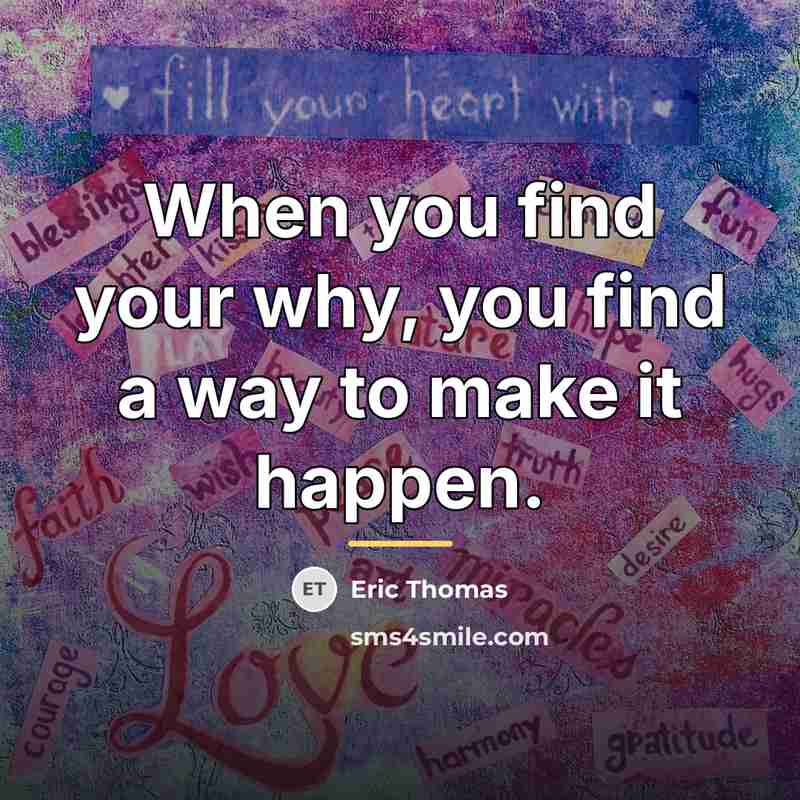 “When you find your why, you find a way to…” quote by Eric Thomas