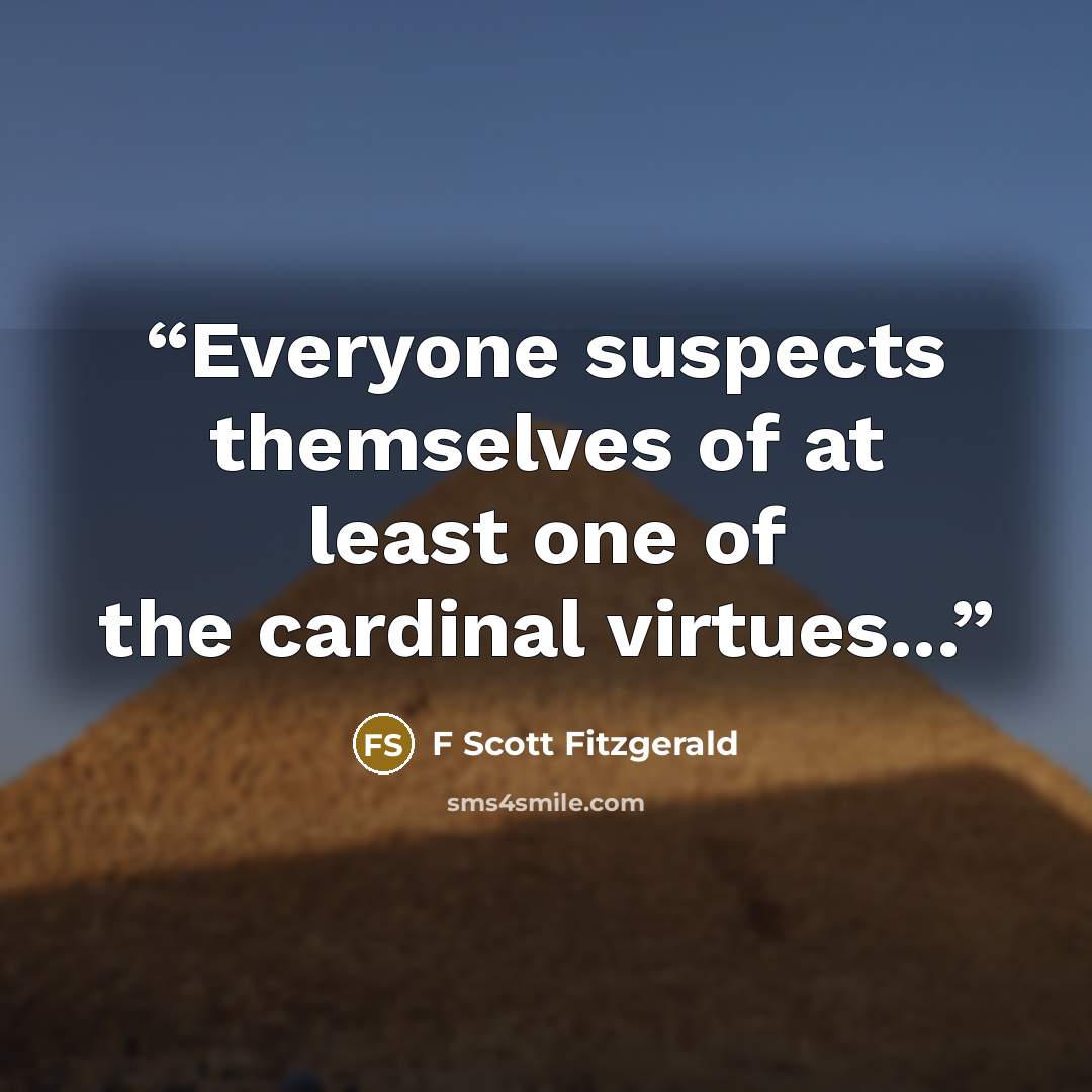 “Everyone suspects themselves of at least one of the cardinal virtues...” quote by F Scott Fitzgerald