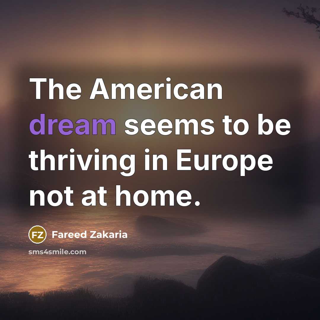 “The American dream seems to be thriving in Europe not…” quote by Fareed Zakaria