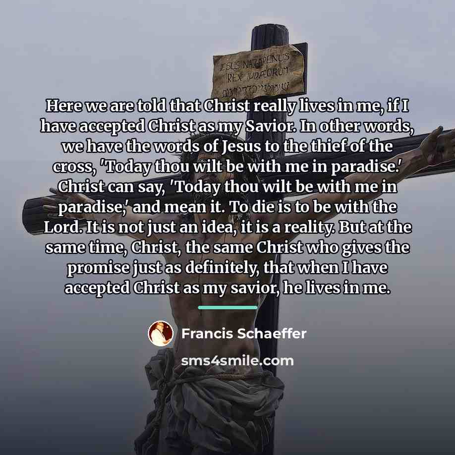 “Here we are told that Christ really lives in me,…” quote by Francis Schaeffer