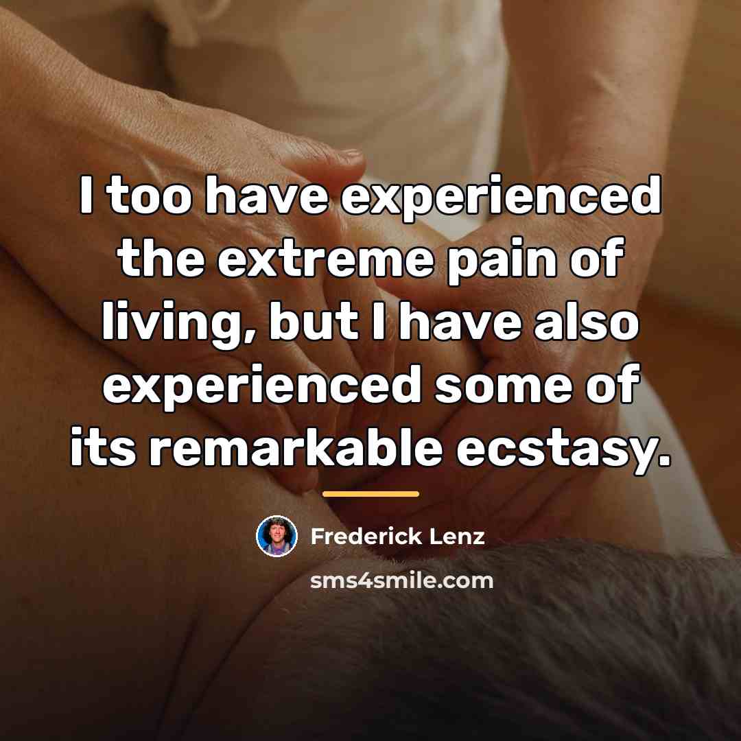 “I too have experienced the extreme pain of living, but…” quote by Frederick Lenz