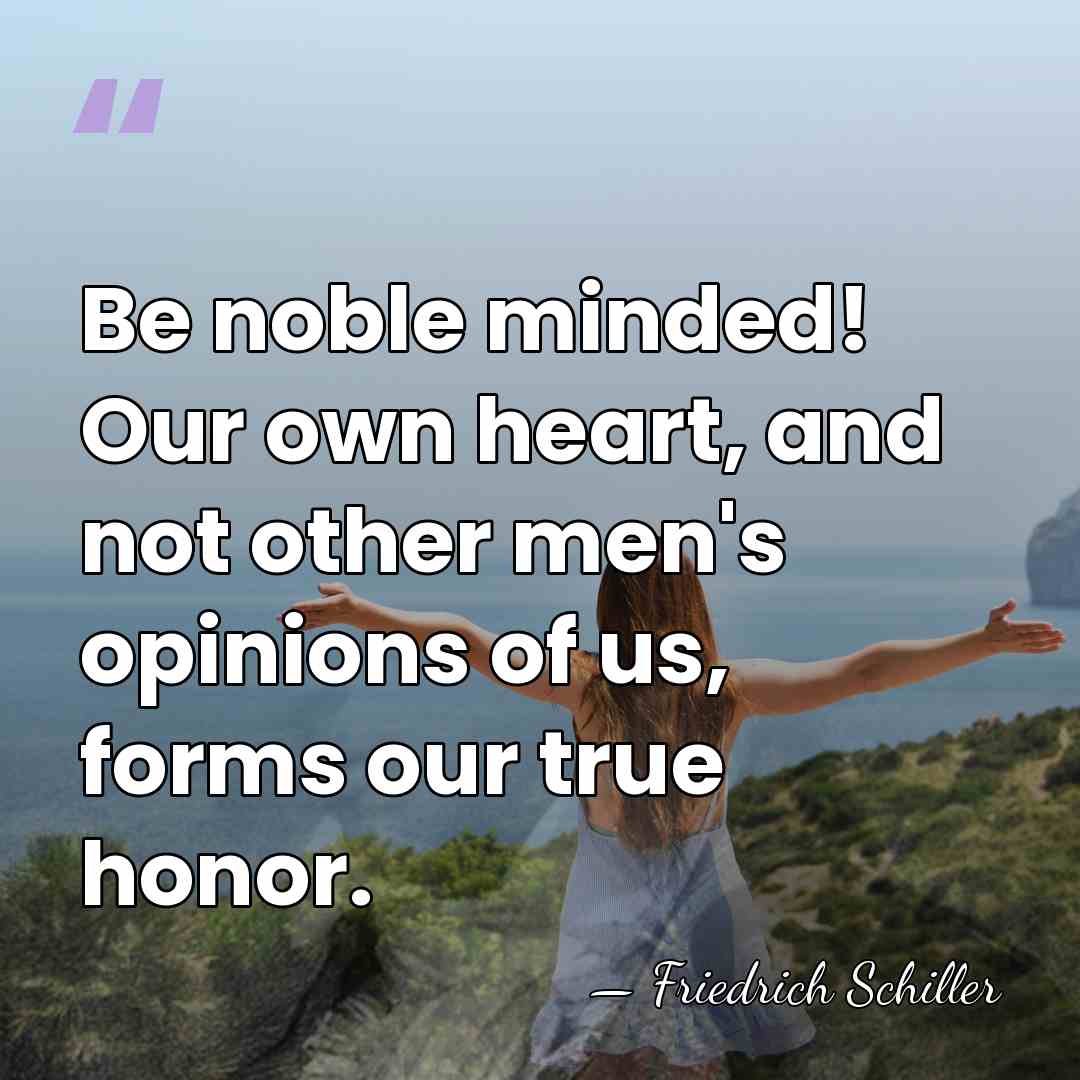 Be noble minded! Our own heart, and not other men's opinions of&hellip; - Friedrich Schiller