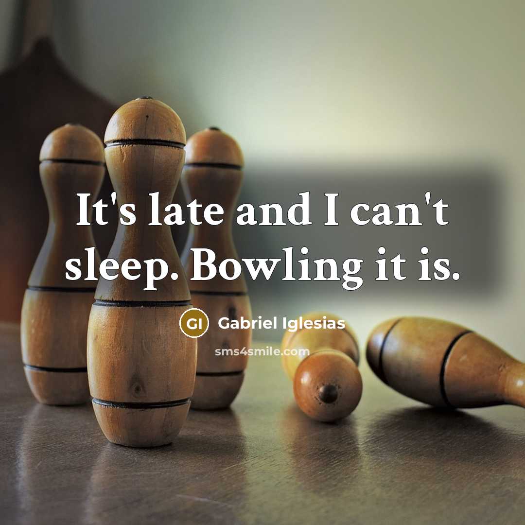 “It's late and I can't sleep. Bowling it is.” quote by Gabriel Iglesias