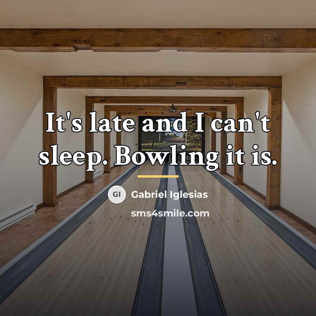 “It's late and I can't sleep. Bowling it is.…” quote by Gabriel Iglesias