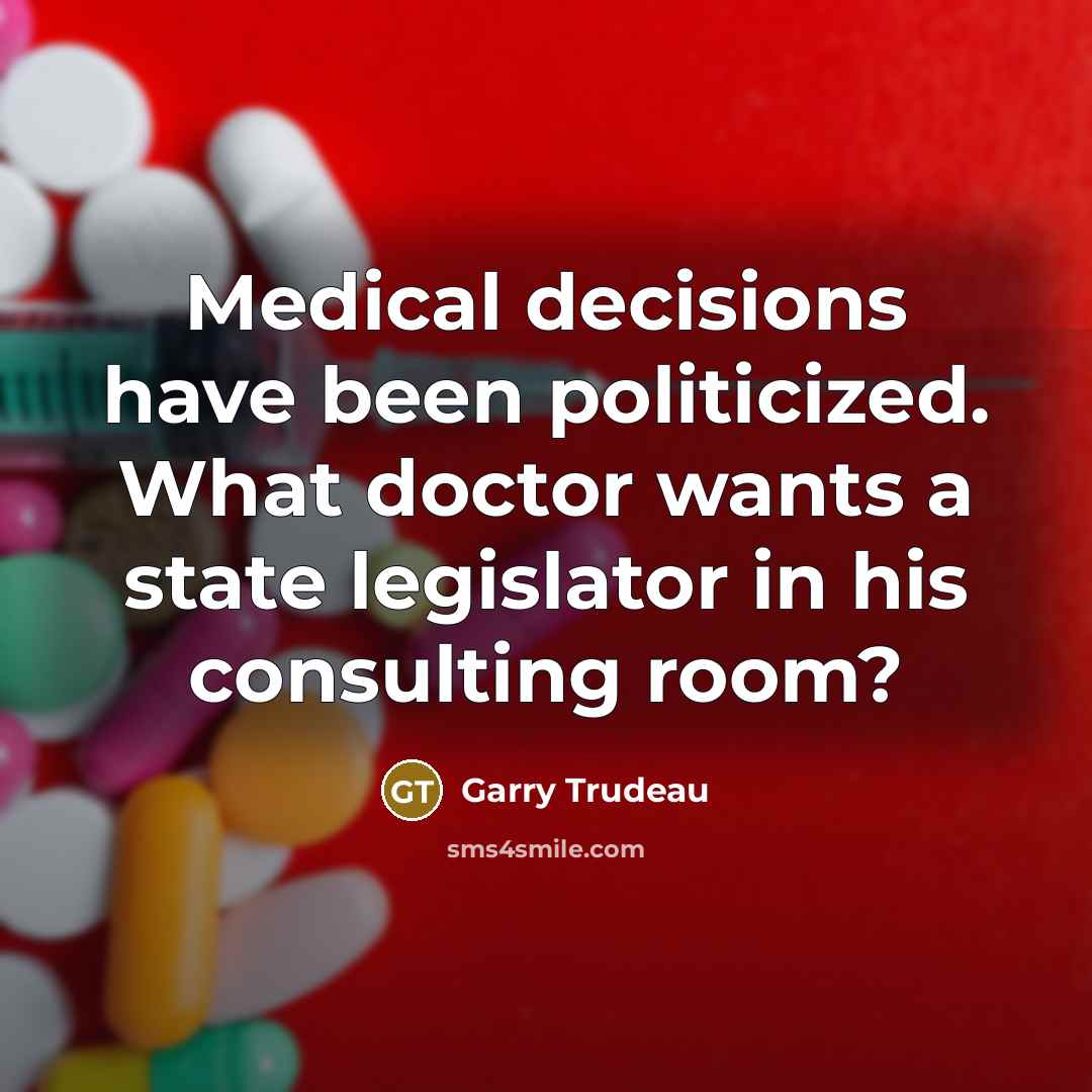 “Medical decisions have been politicized. What doctor wants a state…” quote by Garry Trudeau