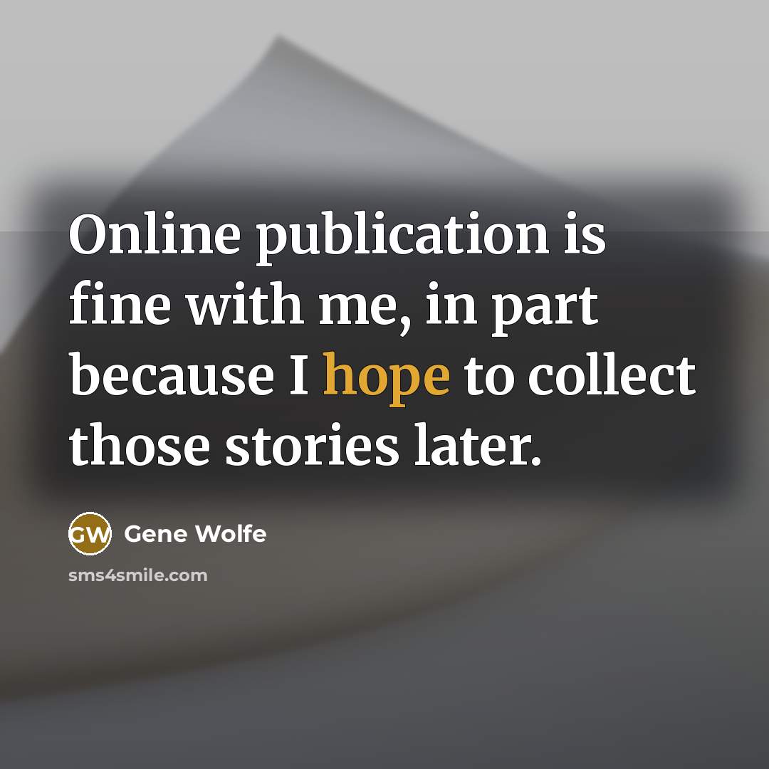 “Online publication is fine with me, in part because I…” quote by Gene Wolfe
