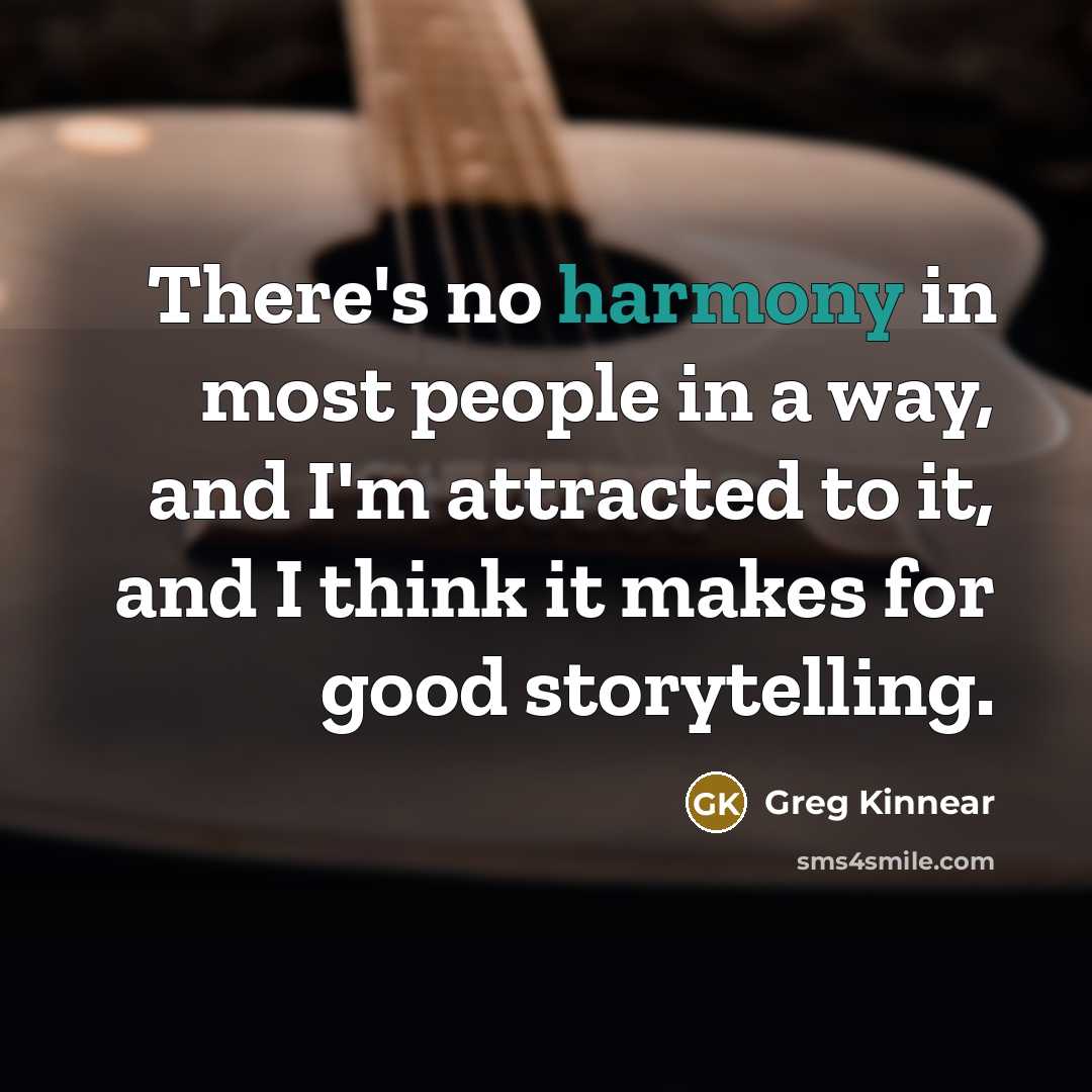 “There's no harmony in most people in a way, and…” quote by Greg Kinnear
