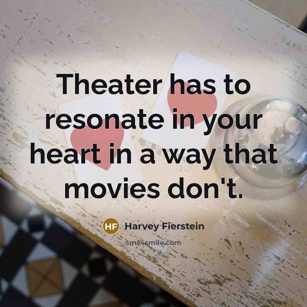 “Theater has to resonate in your heart in a way…” quote by Harvey Fierstein